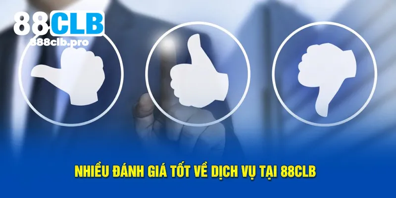 Nhiều đánh giá tốt về dịch vụ tại 88CLB